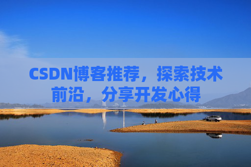 CSDN博客推荐,探索技术前沿,分享开发心得